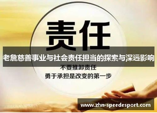 老詹慈善事业与社会责任担当的探索与深远影响 老詹慈善事业与社会责任担当的探索与深远影响