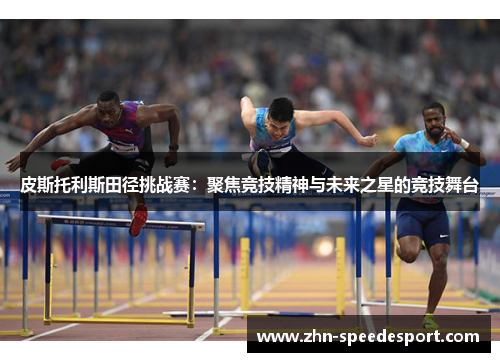 皮斯托利斯田径挑战赛：聚焦竞技精神与未来之星的竞技舞台