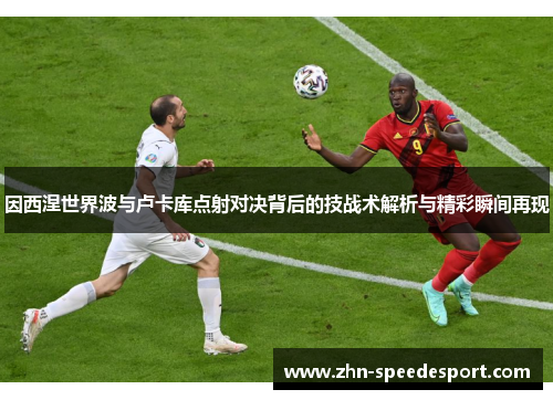 因西涅世界波与卢卡库点射对决背后的技战术解析与精彩瞬间再现