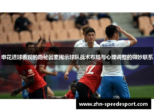 申花进球表现的隐秘因素揭示球队战术布局与心理调整的微妙联系