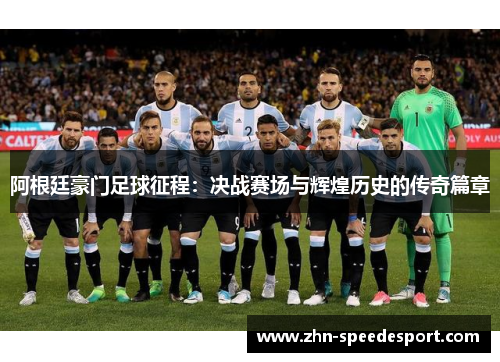 阿根廷豪门足球征程：决战赛场与辉煌历史的传奇篇章