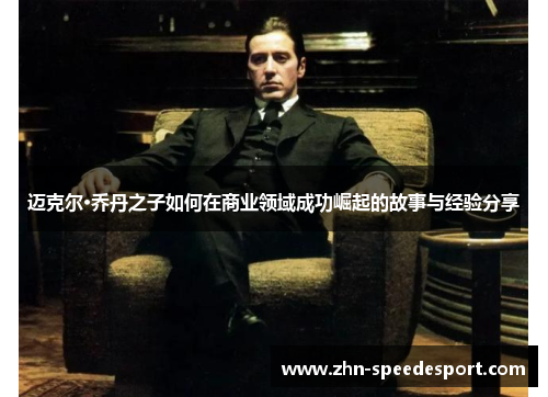 迈克尔·乔丹之子如何在商业领域成功崛起的故事与经验分享