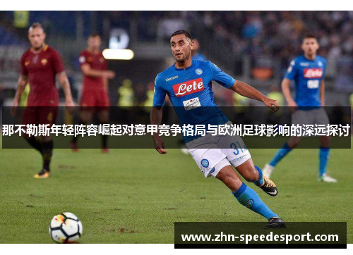 那不勒斯年轻阵容崛起对意甲竞争格局与欧洲足球影响的深远探讨